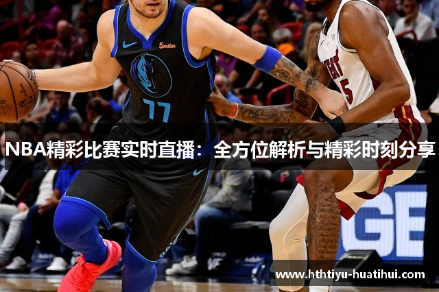 NBA精彩比赛实时直播：全方位解析与精彩时刻分享