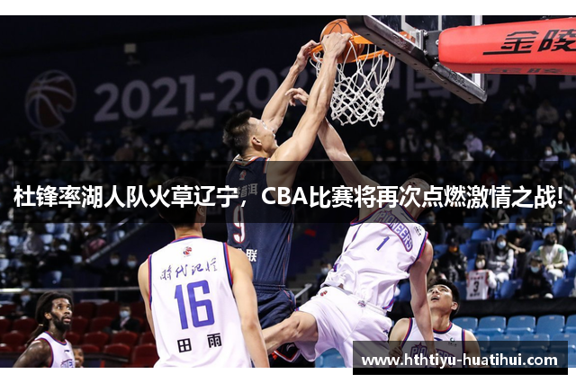 杜锋率湖人队火草辽宁，CBA比赛将再次点燃激情之战!