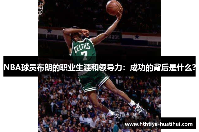 NBA球员布朗的职业生涯和领导力：成功的背后是什么？