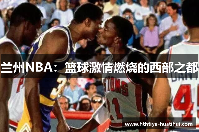 兰州NBA：篮球激情燃烧的西部之都