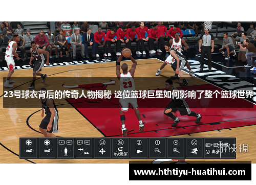 23号球衣背后的传奇人物揭秘 这位篮球巨星如何影响了整个篮球世界